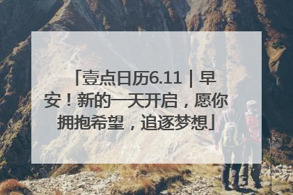 壹点日历6.11｜早安！新的一天开启，愿你拥抱希望，追逐梦想
