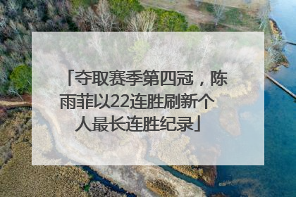 夺取赛季第四冠，陈雨菲以22连胜刷新个人最长连胜纪录