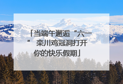 当端午邂逅“六一” 栾川鸡冠洞打开你的快乐假期