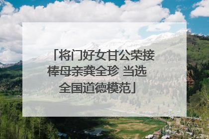 将门好女甘公荣接棒母亲龚全珍 当选全国道德模范
