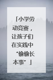 小学劳动竞赛，让孩子们在实践中“偷偷长本事”