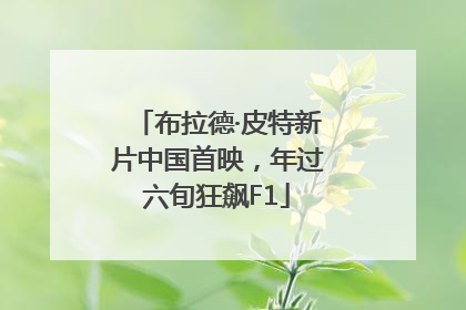 布拉德·皮特新片中国首映，年过六旬狂飙F1