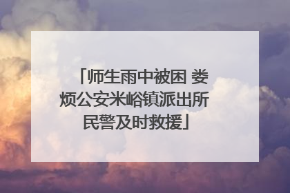 师生雨中被困 娄烦公安米峪镇派出所民警及时救援