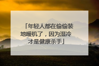 年轻人都在偷偷装地暖机了，因为湿冷才是健康杀手