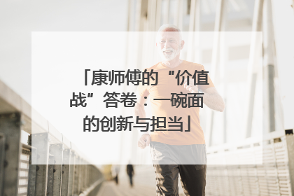 康师傅的“价值战”答卷：一碗面的创新与担当