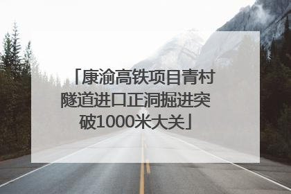 康渝高铁项目青村隧道进口正洞掘进突破1000米大关