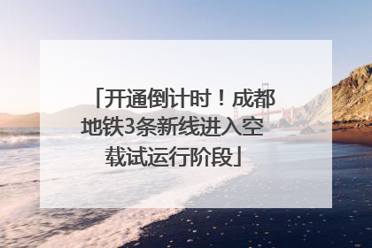 开通倒计时！成都地铁3条新线进入空载试运行阶段