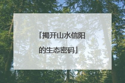 揭开山水信阳的生态密码