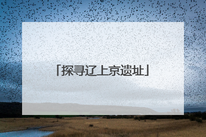 探寻辽上京遗址
