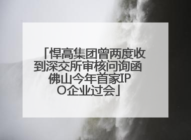 悍高集团曾两度收到深交所审核问询函 佛山今年首家IPO企业过会