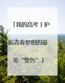我的高考丨护航青春梦想的最美“警色”