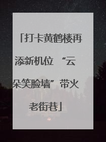 打卡黄鹤楼再添新机位 “云朵笑脸墙”带火老街巷