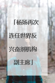 杨扬再次连任世界反兴奋剂机构副主席