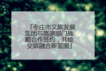 枣庄市文旅发展集团与高速部门战略合作签约，共绘交旅融合新蓝图
