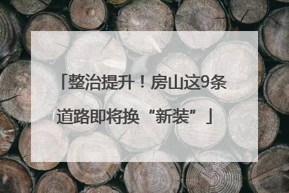 整治提升！房山这9条道路即将换“新装”
