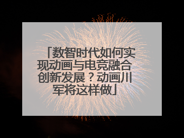 数智时代如何实现动画与电竞融合创新发展？动画川军将这样做