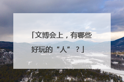 文博会上，有哪些好玩的“人”？