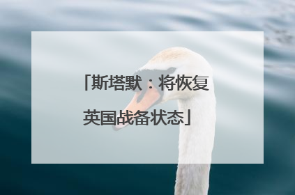 斯塔默：将恢复英国战备状态