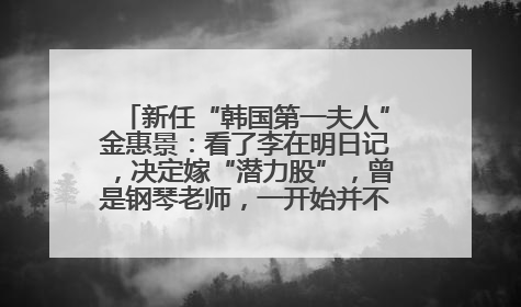 新任“韩国第一夫人”金惠景：看了李在明日记，决定嫁“潜力股”，曾是钢琴老师，一开始并不支持丈夫从政