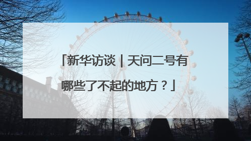 新华访谈｜天问二号有哪些了不起的地方？