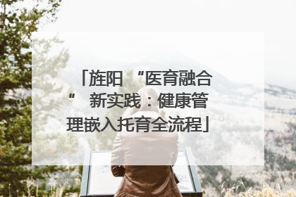 旌阳 “医育融合” 新实践：健康管理嵌入托育全流程