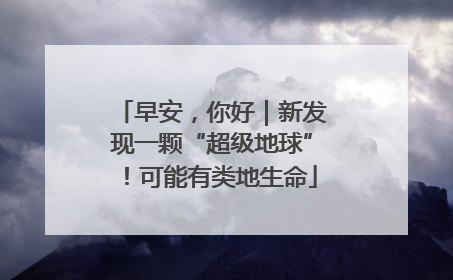 早安，你好｜新发现一颗“超级地球”！可能有类地生命