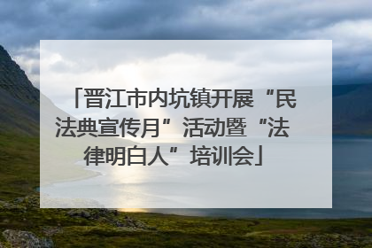晋江市内坑镇开展“民法典宣传月”活动暨“法律明白人”培训会