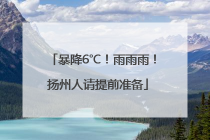 暴降6℃！雨雨雨！扬州人请提前准备
