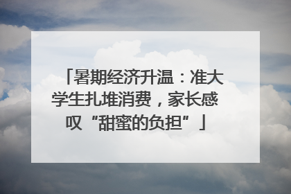 暑期经济升温：准大学生扎堆消费，家长感叹“甜蜜的负担”