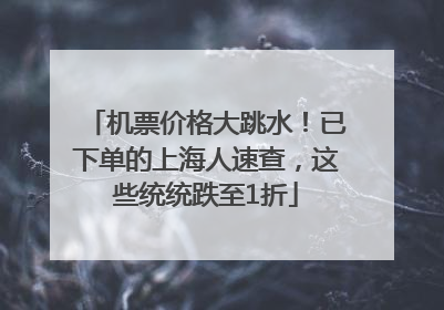 机票价格大跳水！已下单的上海人速查，这些统统跌至1折