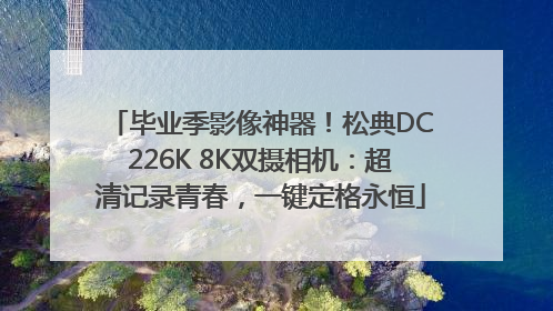 毕业季影像神器！松典DC226K 8K双摄相机：超清记录青春，一键定格永恒