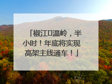 椒江⇌温岭，半小时！年底将实现高架主线通车！