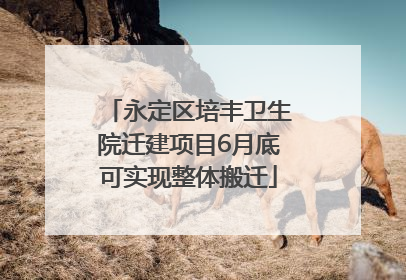 永定区培丰卫生院迁建项目6月底可实现整体搬迁