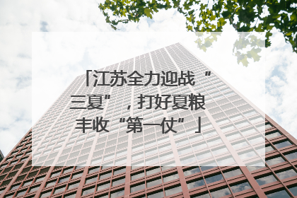 江苏全力迎战“三夏”，打好夏粮丰收“第一仗”