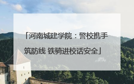 河南城建学院：警校携手筑防线 铁骑进校话安全