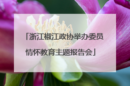 浙江椒江政协举办委员情怀教育主题报告会