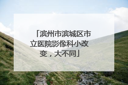 滨州市滨城区市立医院影像科小改变，大不同