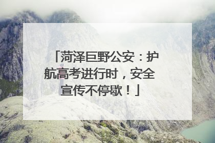 菏泽巨野公安：护航高考进行时，安全宣传不停歇！