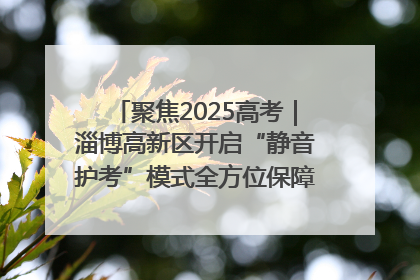 聚焦2025高考｜淄博高新区开启“静音护考”模式全方位保障高考环境整洁