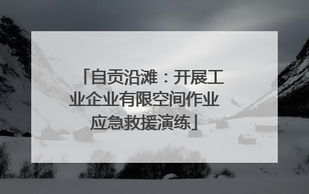 自贡沿滩：开展工业企业有限空间作业应急救援演练