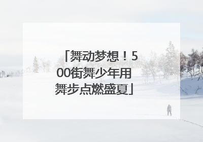 舞动梦想！500街舞少年用舞步点燃盛夏