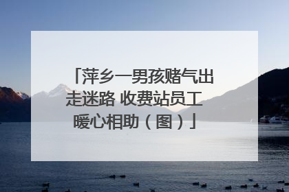 萍乡一男孩赌气出走迷路 收费站员工暖心相助（图）