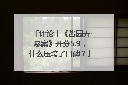 评论丨《酱园弄·悬案》开分5.9，什么压垮了口碑？