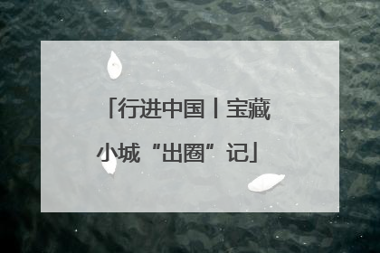 行进中国丨宝藏小城“出圈”记