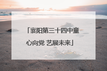 襄阳第三十四中童心向党 艺展未来
