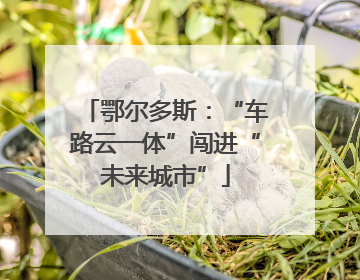 鄂尔多斯：“车路云一体”闯进“未来城市”