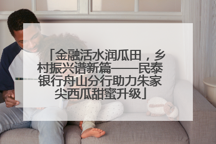 金融活水润瓜田，乡村振兴谱新篇——民泰银行舟山分行助力朱家尖西瓜甜蜜升级