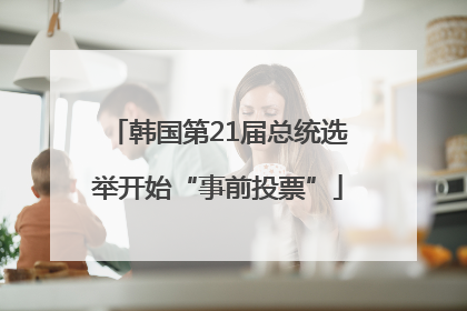 韩国第21届总统选举开始“事前投票”