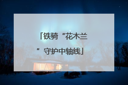 铁骑“花木兰”守护中轴线