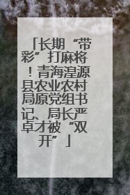 长期“带彩”打麻将！青海湟源县农业农村局原党组书记、局长严卓才被“双开”